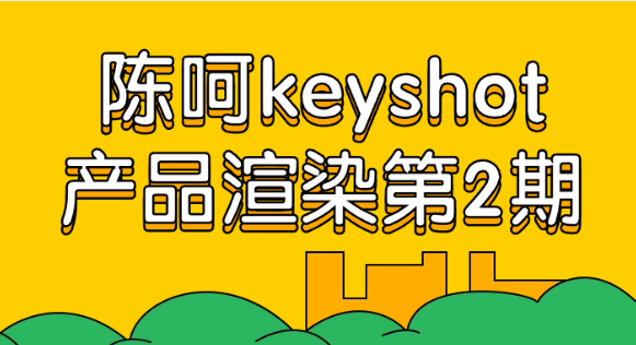 陈呵KeyShot产品渲染第2期课程