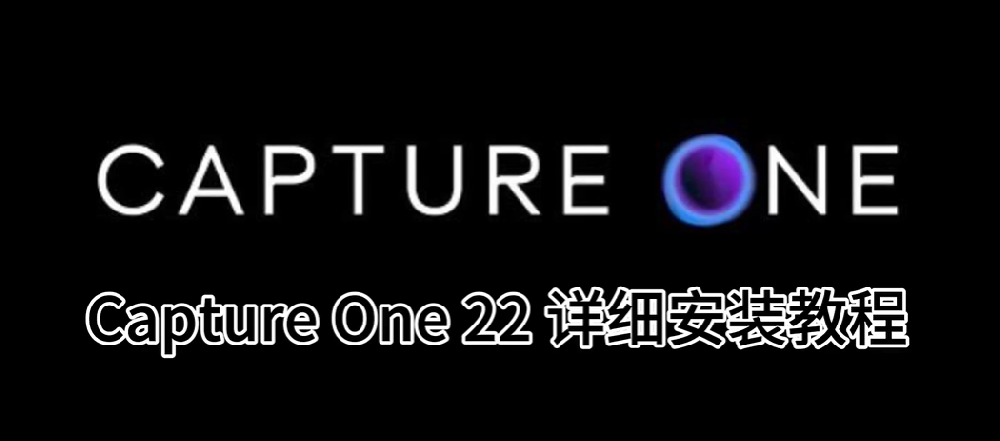 Capture One 22最新版软件安装包下载+详细安装步骤